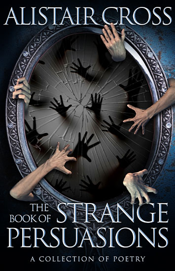 Book cover for The Book of Strange Persuasions by Alistair Cross: A cracked handheld mirror with 3 hands coming out of it, 2 hands and arms reaching into the mirror, and 14 shadows of hands reaching up toward the frame to escape.